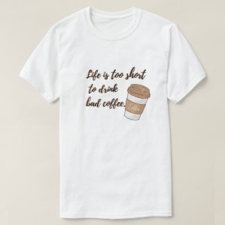 Het leven is te kort om slechte koffie te Drinken T-shirt