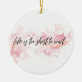 Het leven is te kort om te wachten keramisch ornament (Voorkant)