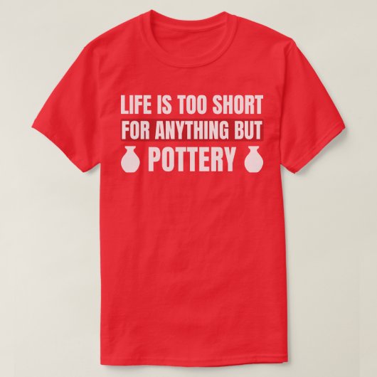 Het leven is te kort voor iets anders dan aardewer t-shirt (Design voorkant)