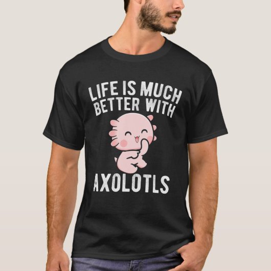 Het leven is veel beter met Axolotls Cute Kawaii A T-shirt (Voorkant)