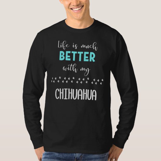 Het leven is veel beter met mijn Chihuahua Chihuah T-shirt (Voorkant)