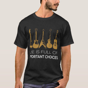 Het leven is vol belangrijke keuzes Guitar Player  T-shirt