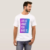 Het leven is wat je erop zet. t-shirt (Voorkant volledig)