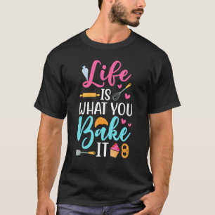 Het leven is wat je het bake Apparel Baker zegt T-shirt