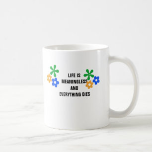 Het leven is zinloos en alles sterft. koffiemok