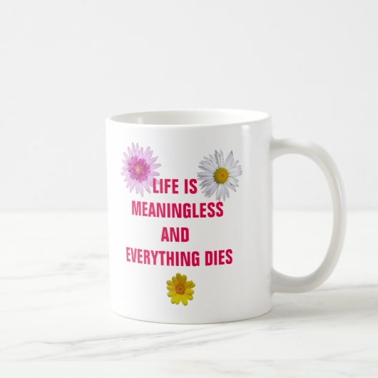 Het leven is zinloos en alles sterft. koffiemok (Rechts)