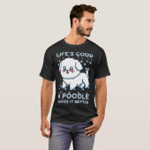 Het leven is zo goed dat een poedel het beter maak t-shirt (Voorkant volledig)