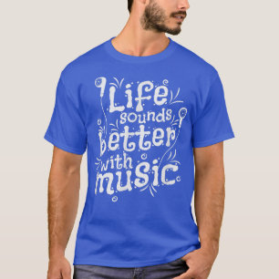 Het leven klinkt beter met muziek t-shirt