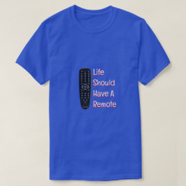 Het leven moet een afstandsbediening hebben - een  t-shirt
