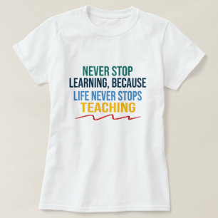 Het leven stopt nooit met lesgeven t-shirt