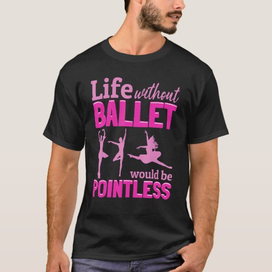 Het leven van de ballet Ballerina zonder ballet zo T-shirt (Voorkant)