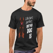 Het leven van Doberman Pincher Dog is niet perfect T-shirt (Voorkant)