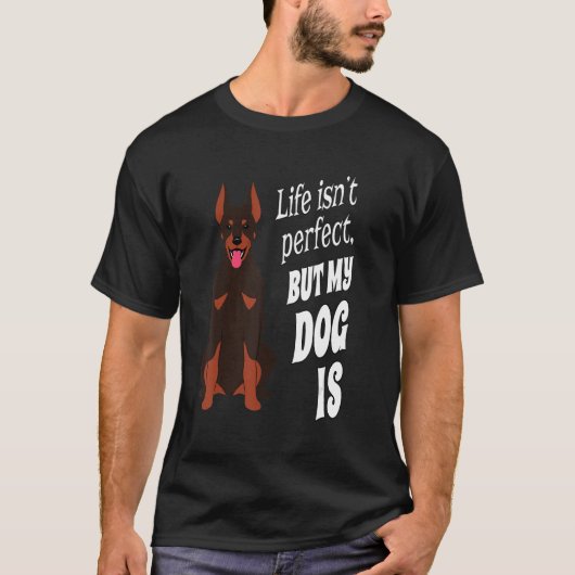Het leven van Doberman Pincher Dog is niet perfect T-shirt (Voorkant)
