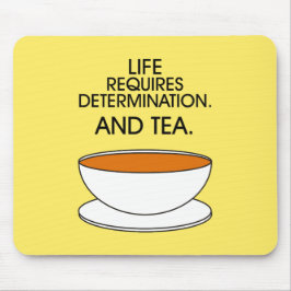 Het leven vereist vastberadenheid. En thee. Tea sl Muismat