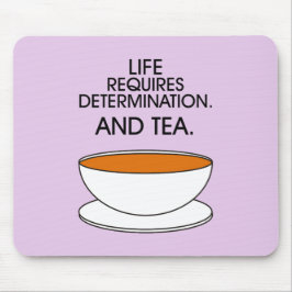 Het leven vereist vastberadenheid. En thee. Tea sl Muismat