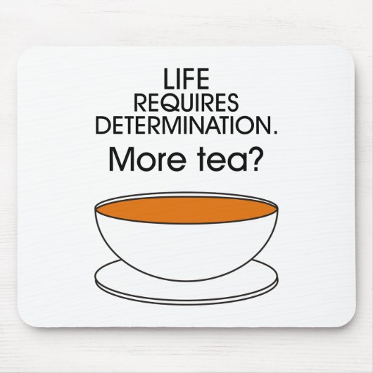 Het leven vereist vastberadenheid. Meer thee? Muismat (Voorkant)