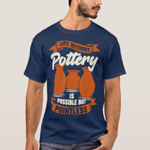 Het leven zonder aardewerk is mogelijk, maar zonde t-shirt