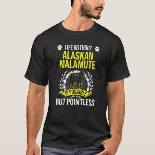 Het leven zonder Alaskan Malamute is een zinloze h T-shirt