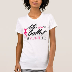 Het leven zonder ballet is heilig t-shirt