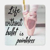 Het leven zonder ballet is pointeless Pink Pointe Keramisch Ornament (Voorkant)