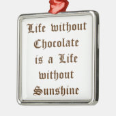 Het leven zonder chocolade is een leven zonder zon metalen ornament (Links)