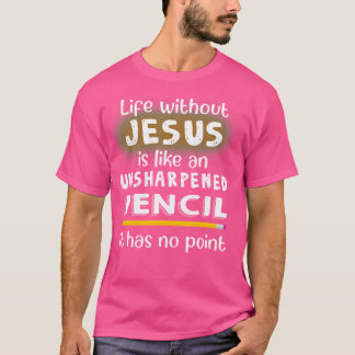 Het leven zonder Jezus is als een ongescherpt potl T-shirt