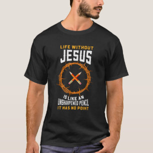 Het leven zonder Jezus is als een onscherp potlood T-shirt
