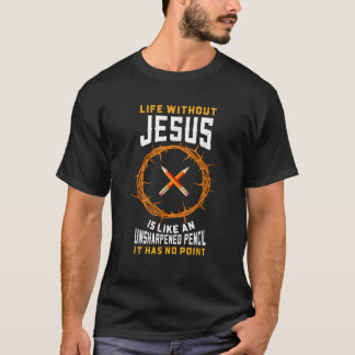 Het leven zonder Jezus is als een onscherp potlood T-shirt