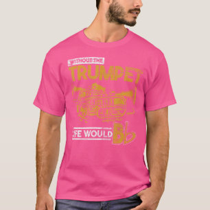 Het leven zou plat zijn zonder de trompet t-shirt