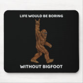 Het leven zou saai zijn zonder Bigfoot Fun Rock op Muismat (Voorkant)