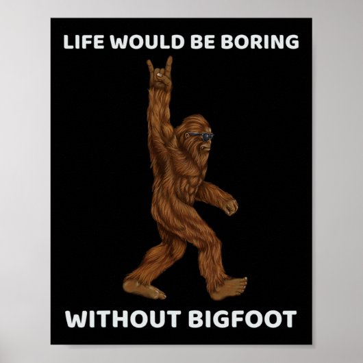 Het leven zou saai zijn zonder Bigfoot Fun Rock op Poster (Voorkant)
