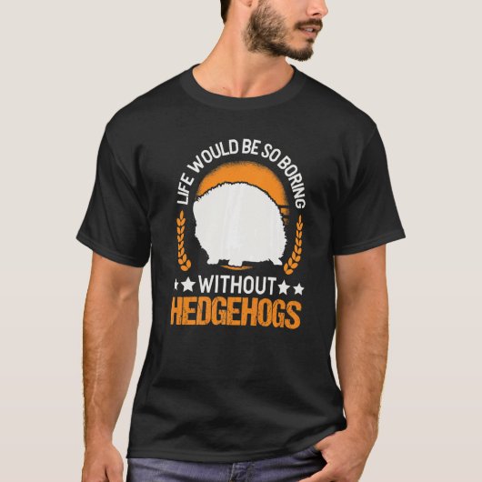 Het leven zou zo saai zijn zonder egels 2 t-shirt (Voorkant)