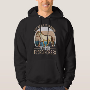 Het leven zou zo saai zijn zonder Fjord Horses Hoodie