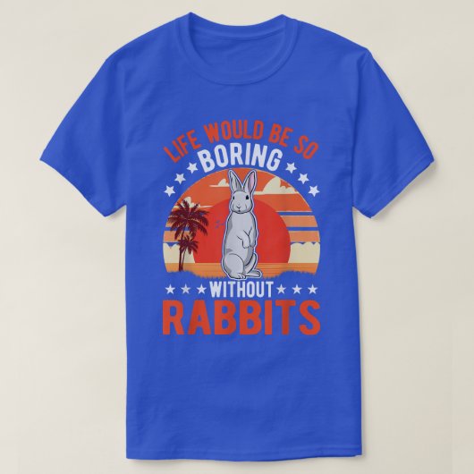Het leven zou zo saai zijn zonder Rabbits T-Shirt (Design voorkant)