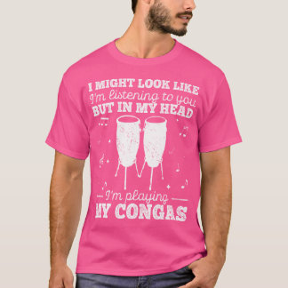 Het lijkt wel alsof ik naar de  Conga Drum luister T-shirt
