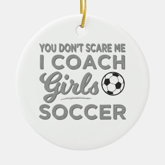 Het maakt me niet uit dat ik coach Girls Soccer be Keramisch Ornament (Voorkant)