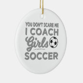 Het maakt me niet uit dat ik coach Girls Soccer be Keramisch Ornament (Rechts)