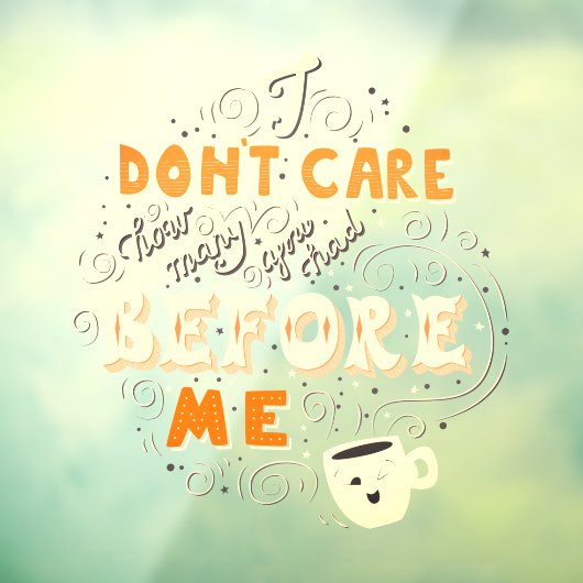 Het maakt me niet uit hoeveel je hebt gehad. raamsticker (Vel 3)