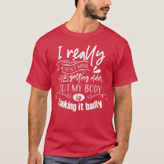 Het maakt me niet uit om ouder te worden, maar mij t-shirt