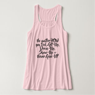 Het maakt niet uit hoe je je voelt-nooit opgeven tanktop