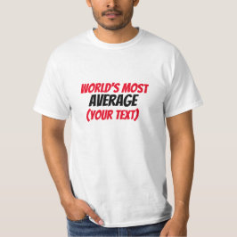 Het meest gemiddelde ter wereld (jouw tekst) t-shirt