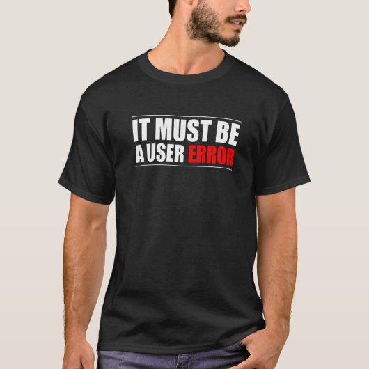 Het moet een gebruikersfoutprogramma zijn t-shirt (Voorkant)