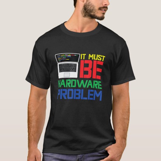 Het moet een hardwareprobleem zijn t-shirt (Voorkant)