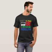 Het moet een hardwareprobleem zijn t-shirt (Voorkant volledig)