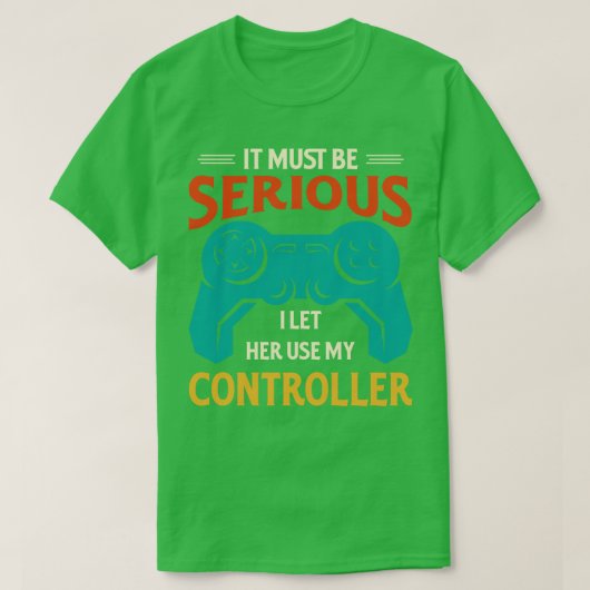 Het moet serieus zijn dat ik haar mijn controller  t-shirt (Design voorkant)