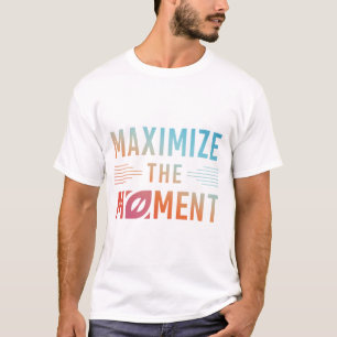 Het moment maximaliseren t-shirt
