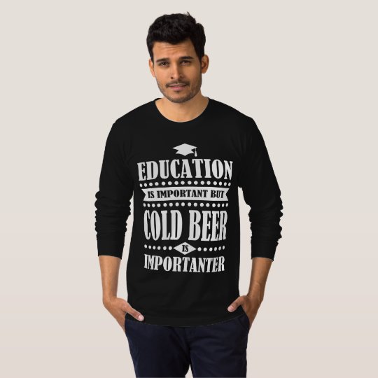 het onderwijs is belangrijk maar het koude bier is t shirt