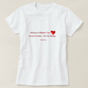Het ontbreken maakt het hart gek... dus ga weg t-shirt