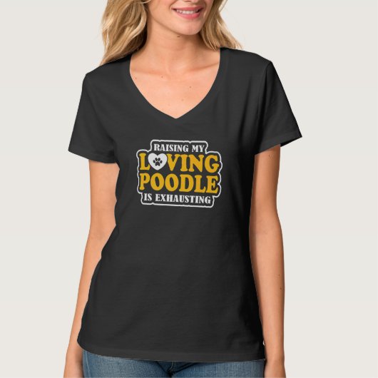 Het opvoeden van mijn liefdevolle poedel is uitput t-shirt (Voorkant)