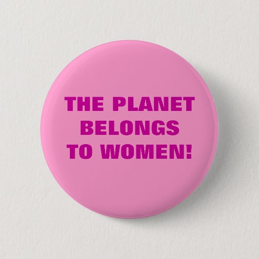HET PLANEET BEHOORT AAN VROUWEN! RONDE BUTTON 5,7 CM (Voorkant)